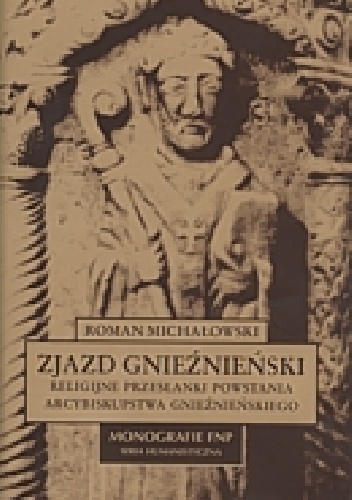 Zjazd Gnieźnieński : religijne przesłanki powstania arcybiskupstwa gnieźnieńskiego - Roman Michałowski