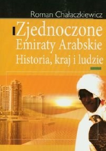 Zjednoczone Emiraty Arabskie Historia, kraj i ludzie - Roman Chałaczkiewicz