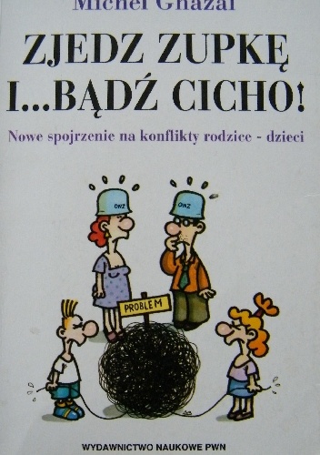 Zjedz zupkę ... i bądź cicho! Nowe spojrzenie na konflikty rodzice-dzieci - Michel Ghazal