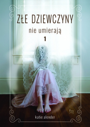 Złe dziewczyny nie umierają  (Tom 1). Złe dziewczyny nie umierają - Katie Alender
