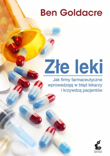 Złe leki. Jak firmy farmaceutyczne wprowadzają w błąd lekarzy i krzywdzą pacjentów - Ben Goldacre