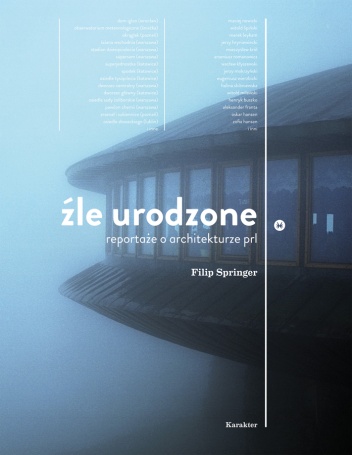 Źle urodzone. Reportaże o architekturze PRL - Filip Springer