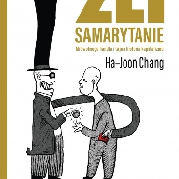 Źli Samarytanie. Mit wolnego handlu i tajna historia kapitalizmu - Ha-Joon Chang