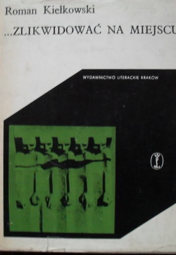 ...Zlikwidować na miejscu! - Roman Kiełkowski
