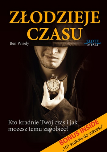 Złodzieje czasu. Kto kradnie Twój czas i jak możesz temu zapobiec? - Ben Wisely