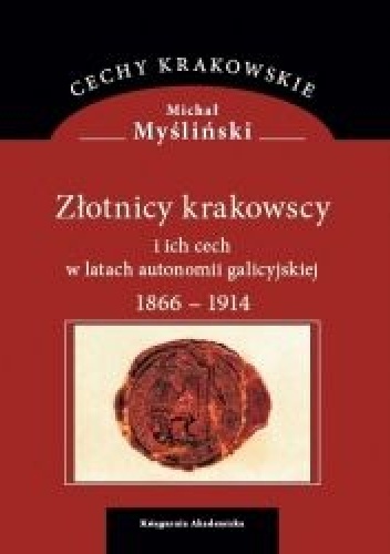 Złotnicy krakowscy i ich cech w latach autonomii galicyjskiej 1866-1914 - Michał Myśliński