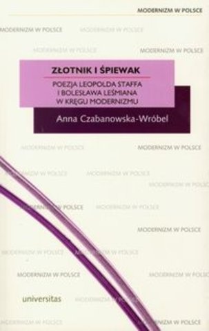 Złotnik i śpiewak. Poezja Leopolda Staffa i Bolesława Leśmiana w kręgu modernizmu - Anna Czabanowska-Wróbel