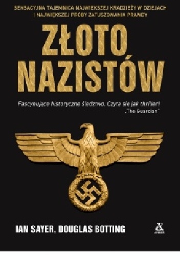 Złoto nazistów. Sensacyjna tajemnica największej kradzieży w dziejach i największej próby zatuszowania prawdy - Ian Sayer, Douglas Botting