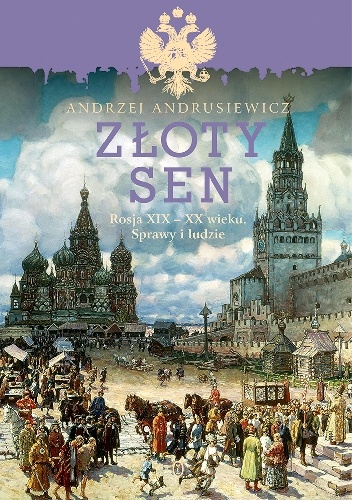 Złoty sen. Rosja XIX-XX wieku. Sprawy i ludzie - Andrzej Andrusiewicz