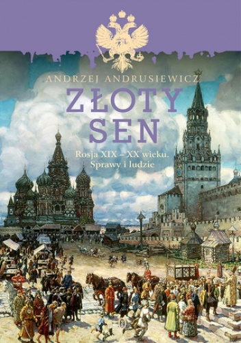 Złoty sen. Rosja XIX - XX wieku. Sprawy i ludzie - Andrzej Andrusiewicz