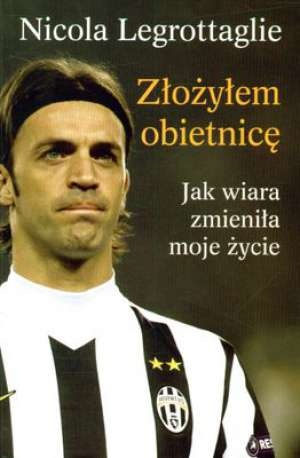 Złożyłem obietnicę. Jak wiara zmieniła moje życie - Nicola Legrottaglie