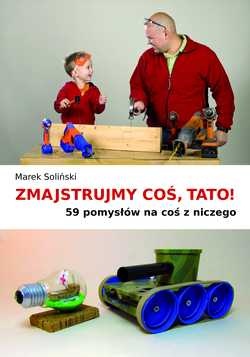 Zmajstrujmy coś, Tato. 59 pomysłów na coś z niczego - Marek Soliński
