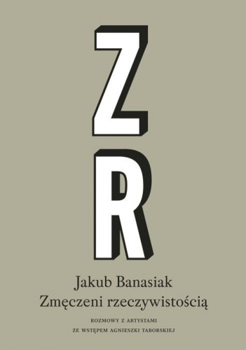 Zmęczeni rzeczywistością. Rozmowy z artystami - Jakub Banasiak