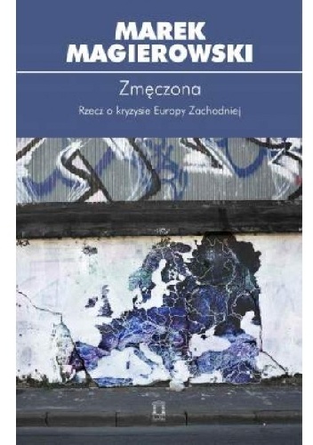 Zmęczona. Rzecz o kryzysie Europy Zachodniej - Marek Magierowski