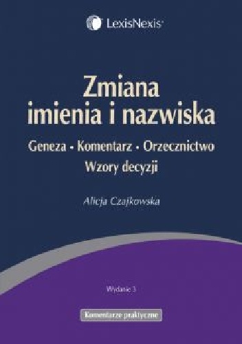 Zmiana imienia i nazwiska. Geneza Komentarz Orzecznictwo Wzory decyzji - Alicja Czajkowska