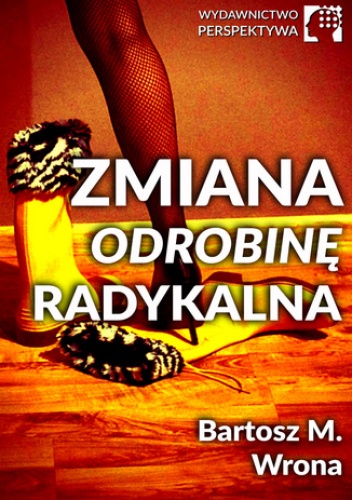 Zmiana odrobinę radykalna - M. Wrona Bartosz