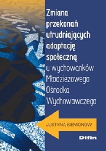 Zmiana przekonań utrudniających adaptację społeczną u wychowanków Młodzieżowego Ośrodka Wychowawczego - Justyna Siemionow