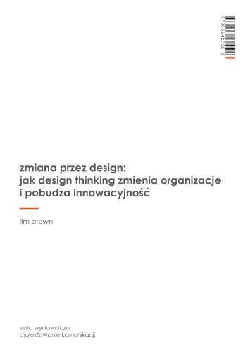Zmiana przez design: jak design thinking zmienia organizacje i pobudza innowacyjność - Tim Brown