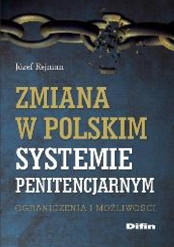 Zmiana w polskim systemie penitencjarnym. Ograniczenia i możliwości - Józef Rejman