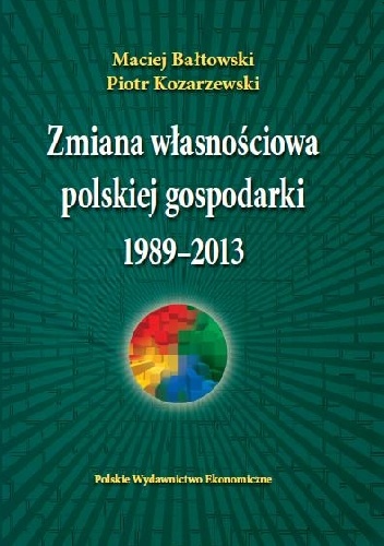 Zmiana własnościowa polskiej gospodarki 1989-2013 - Maciej Bałtowski, Piotr Kozarzewski