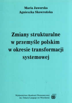 Zmiany strukturalne w przemyśle polskim w okresie transformacji systemowej - Maria Jaworska, Agnieszka Skowrońska