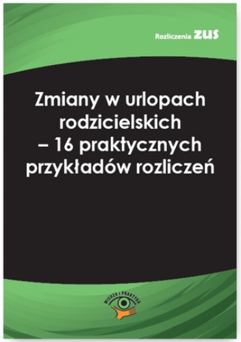 Zmiany w urlopach rodzicielskich - 16 praktycznych przykładów rozliczeń - Agnieszka Ślązak
