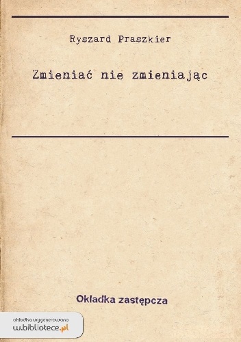 Zmieniać nie zmieniając - Ryszard Praszkier