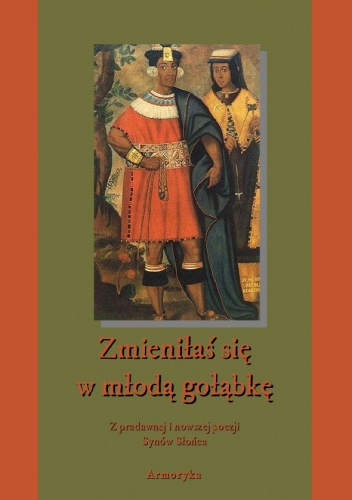 Zmieniłaś się w młodą gołąbkę. Z pradawnej i nowszej poezji Synów Słońca - praca zbiorowa