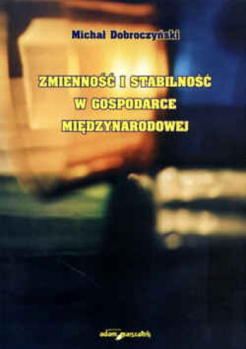 Zmienność i stabilność w gospodarce międzynarodowej - Michał Dobroczyński