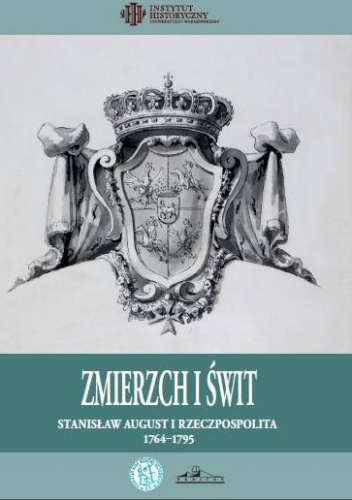 Zmierzch i świt. Stanisława August i Rzeczpospolita 1764-1795 - praca zbiorowa