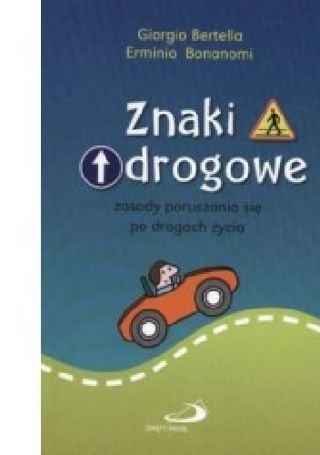 Znaki drogowe. zasady poruszania się po drogach życia - Giorgio Bertella, Erminio Bonanomi