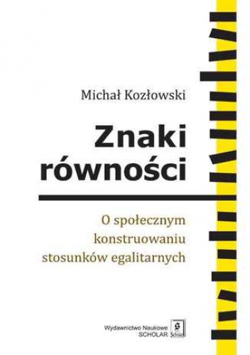 Znaki równości. O społecznym konstruowaniu stosunków egalitarnych - Michał Kozłowski