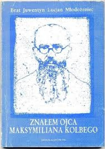 Znałem ojca Maksymiliana Kolbego - Juwentyn Lucjan Młodożeniec
