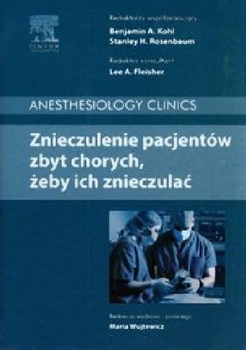 Znieczulenie pacjentów zbyt chorych, żeby ich znieczulać - Benjamin A. Kohl, Stanley H. Rosenbaum