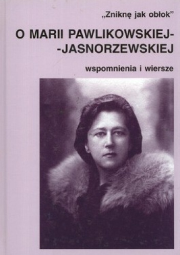 Zniknę jak obłok. O Marii Pawlikowskiej-Jasnorzewskiej. Wspomnienia i wiersze - Mariola Pryzwan
