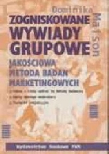 Zogniskowane wywiady grupowe. Jakościowa metoda badań marketingowych - Dominika Maison
