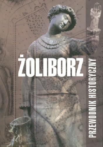 Żoliborz. Przewodnik Historyczny - Jarosław Zieliński, Tomasz Pawłowski (varsavianista)
