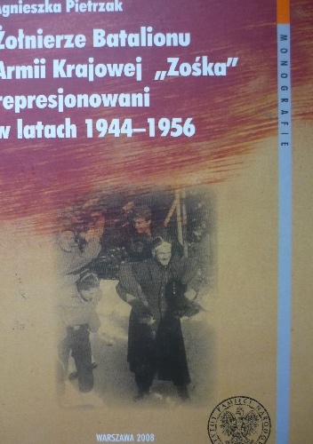 Żołnierze Batalionu Armii Krajowej "Zośka" represjonowani w latach 1944-1956 - Agnieszka Pietrzak