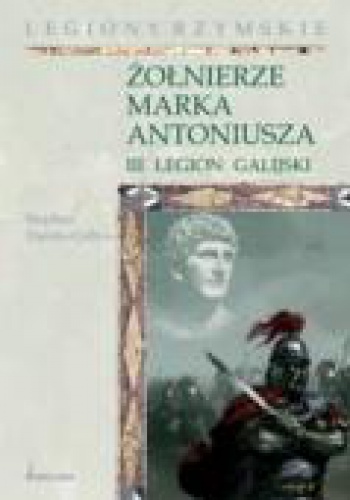 Żołnierze Marka Antoniusza. III legion galijski - Stephen Dando-Collins
