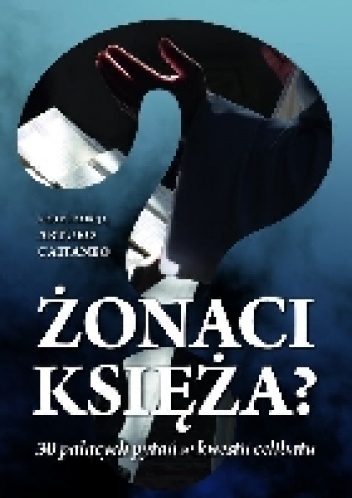 Żonaci Księża? 30  palących pytań w kwestii celibatu - Arturo Cattaneo