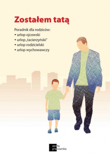 Zostałem tatą. Poradnik dla rodziców: urlop ojcowski, urlop "tacierzyński", urlop rodzicielski, urlop wychowawczy - Trojanowska Krystyna