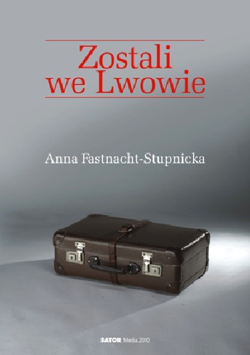 Zostali we Lwowie - Anna Fastnacht-Stupnicka