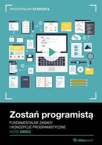 Zostań programistą. Kurs video. Fundamentalne zasady i koncepcje programistyczne - Starosta Przemysław