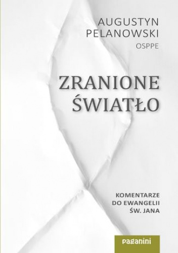Zranione Światło. Komentarze do Ewangelii św. Jana - Augustyn Pelanowski OSPPE