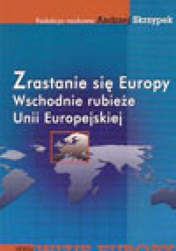 zrastanie się Europy. Wschodnie rubieże Unii Europejskiej - Andrzej Skrzypek