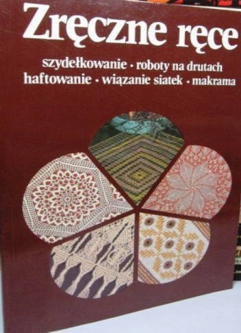 Zręczne ręce. Szydełkowanie, roboty na drutach, haftowanie, wiązanie siatek, makrama - Margita Šarnická