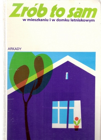 Zrób to sam w mieszkaniu i w domku letniskowym - praca zbiorowa
