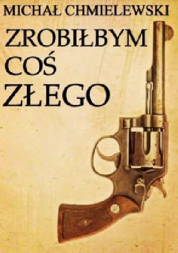 Zrobiłbym coś złego - Michał Jan Chmielewski
