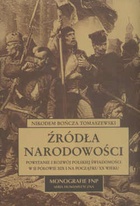 Źródła narodowości: powstanie i rozwój polskiej świadomości w II połowie XIX i na początku XX wieku - Nikodem Bończa-Tomaszewski