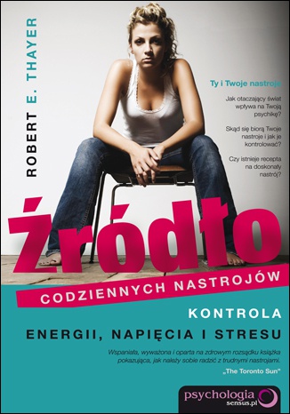Źródło codziennych nastrojów. Kontrola energii, napięcia i stresu - Robert E. Thayer